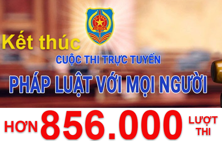Cuộc thi trực tuyến "Pháp luật với mọi người": KẾT THÚC VỚI HƠN 856.000 LƯỢT DỰ THI